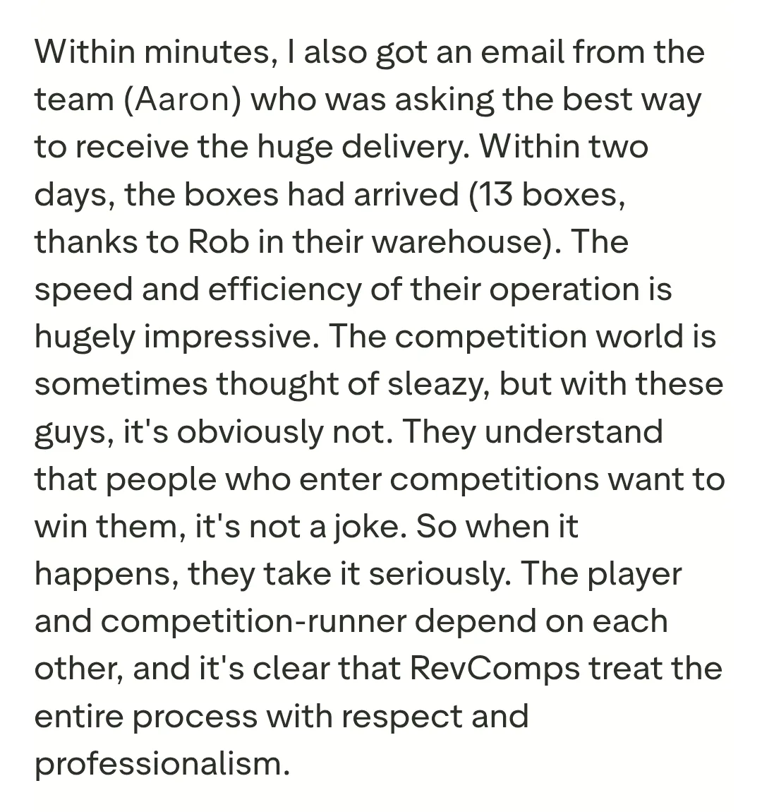 Review excerpt: Aaron emailed within minutes about the huge delivery, and 13 boxes arrived within two days thanks to Rob in the warehouse